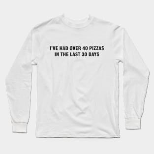 40 Pizzas in 30 days Meme Long Sleeve T-Shirt